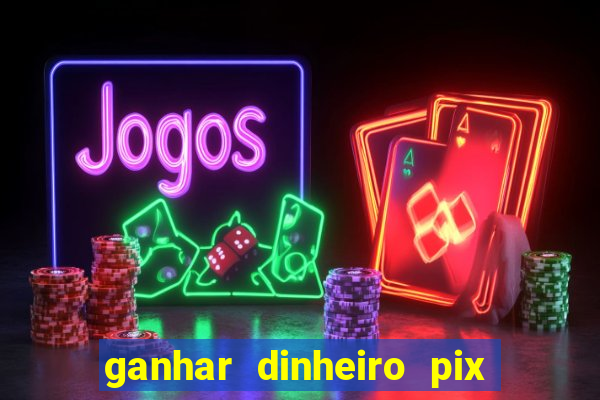 ganhar dinheiro pix de verdade bingo